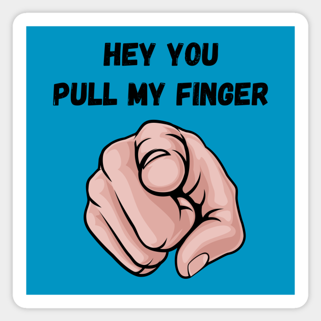 Hey You Pull My Finger Fart Joke Pull My Finger Sticker TeePublic